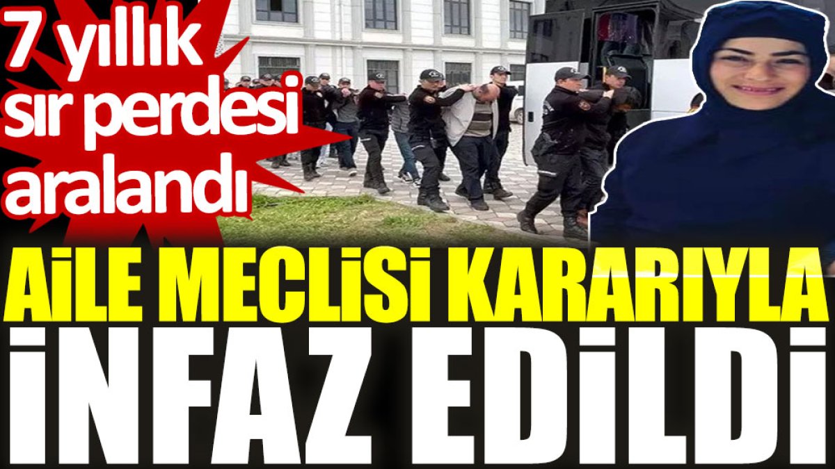 7 yıllık sır perdesi aralandı Aile meclisi kararıyla infaz edildi