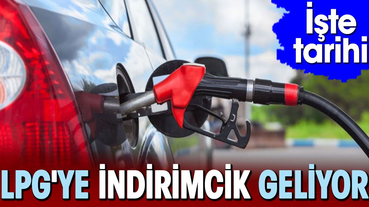 LPG ye indirimcik geliyor İşte tarihi