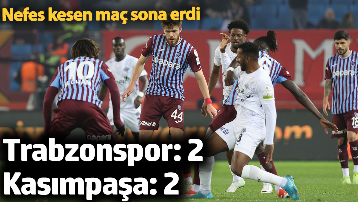 Trabzonspor 2 Kasımpaşa 2 Nefes kesen maç sona erdi