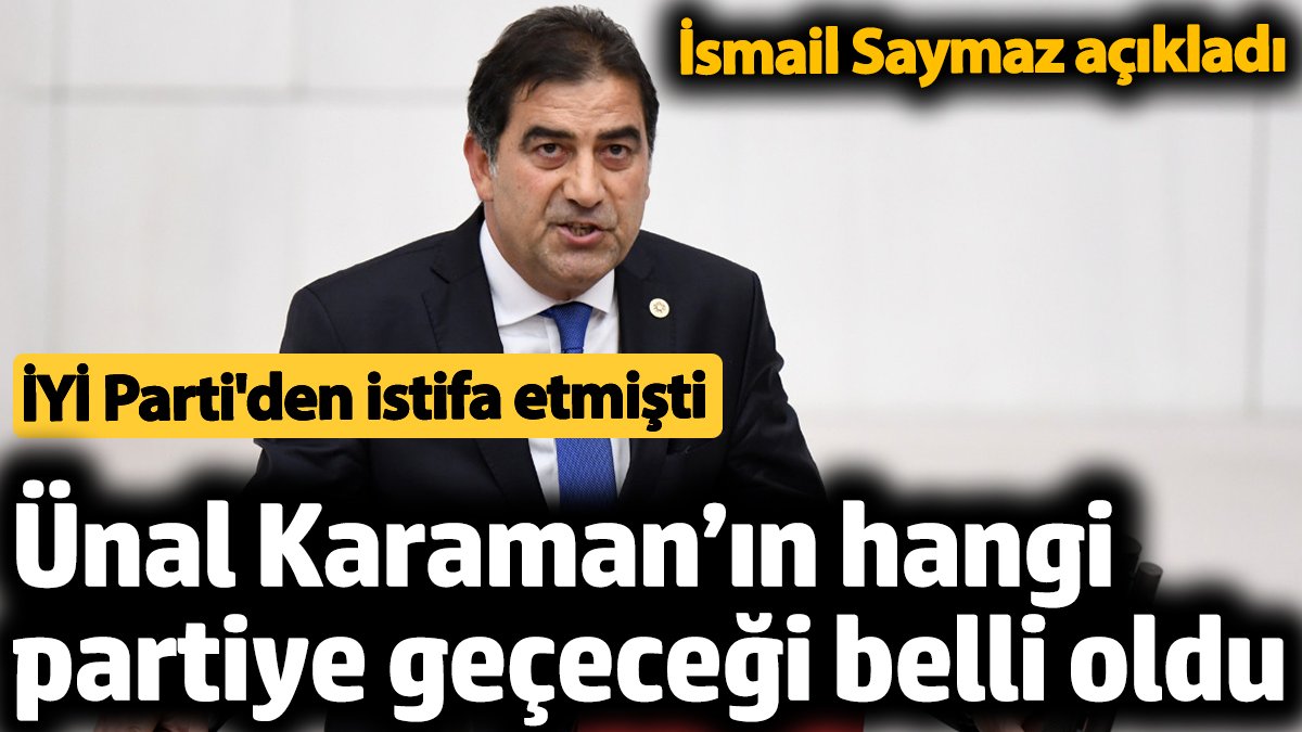 İYİ Parti den istifa eden Ünal Karamanın hangi partiye geçeceği belli