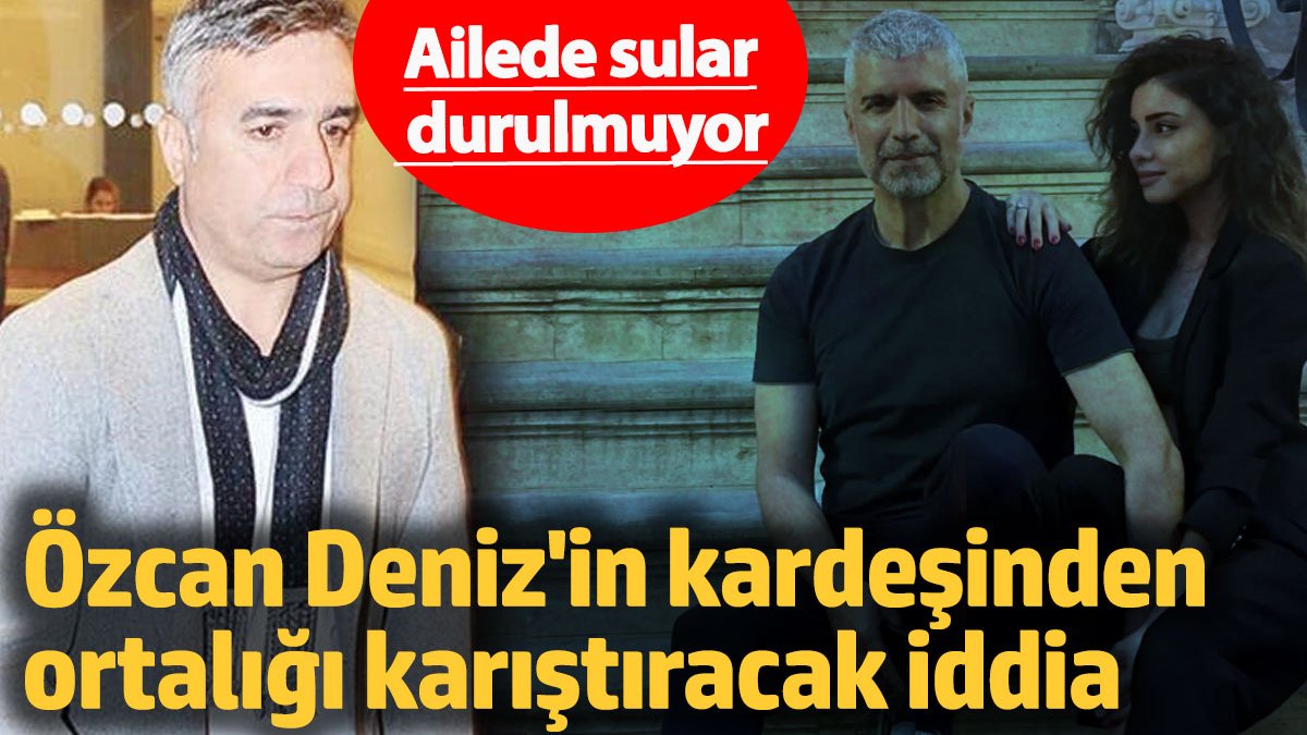 Deniz Ailesinde Sular Durulmuyor Zcan Deniz In Karde Inden Ortal