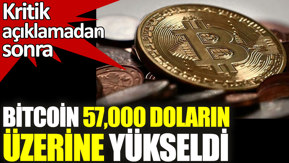 Kritik açıklamadan sonra Bitcoin 57 000 doların üzerine yükseldi