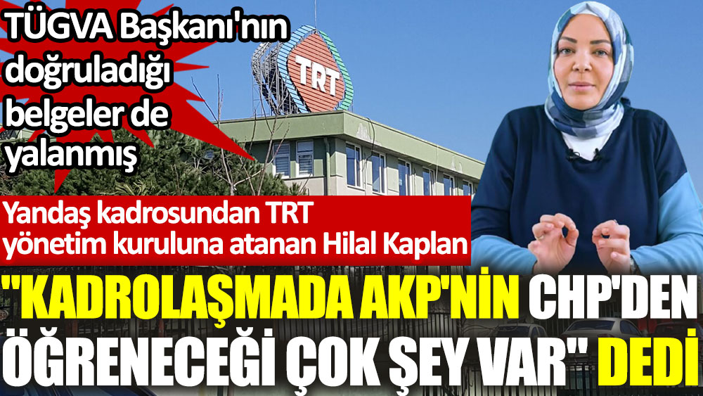 Hilal Kaplan Kadrolaşmada AKP nin CHP den öğreneceği çok şey var dedi