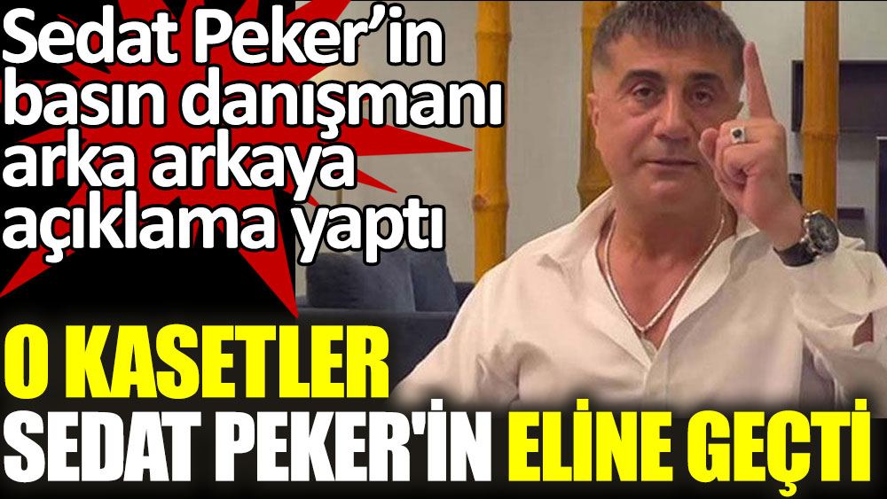 Kasetler Sedat Peker in eline geçti Sedat Peker in basın danışmanı