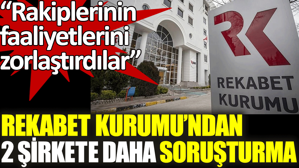 Rekabet Kurumu ndan 2 şirkete daha soruşturma