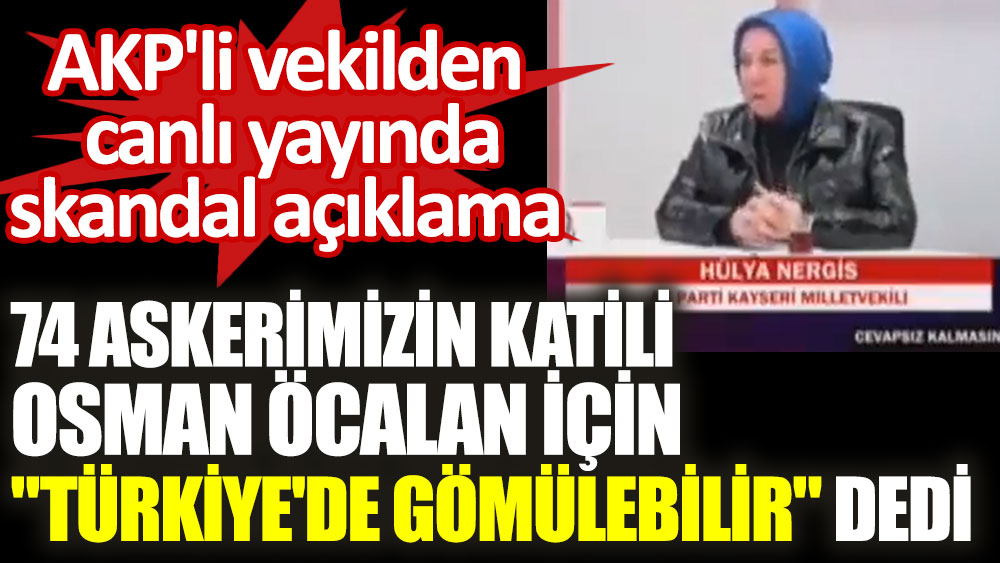 74 askerimizin katili Osman Öcalan için Türkiye de gömülebilir dedi