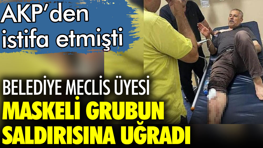 Akp Den Istifa Eden Belediye Meclis Yesi Maskeli Grubun Sald R S Na U Rad