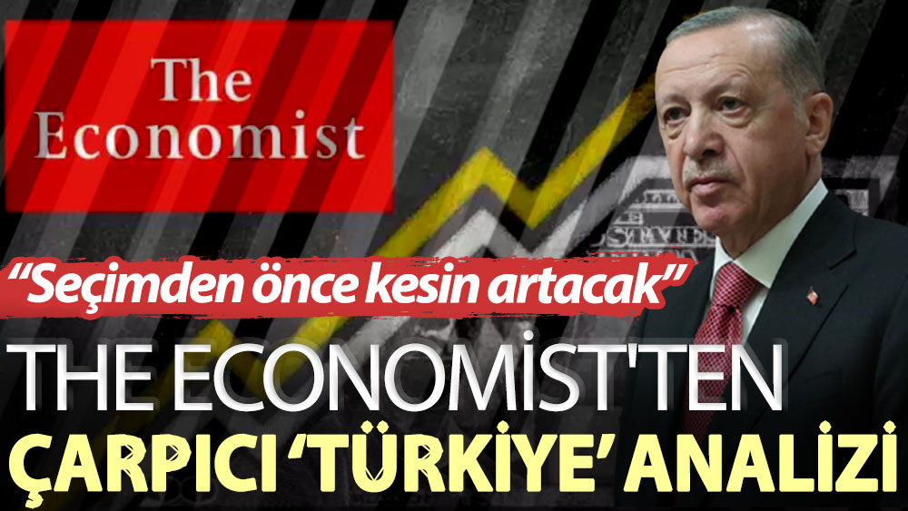 The Economist ten çarpıcı Türkiye analizi Seçimden önce kesin artacak