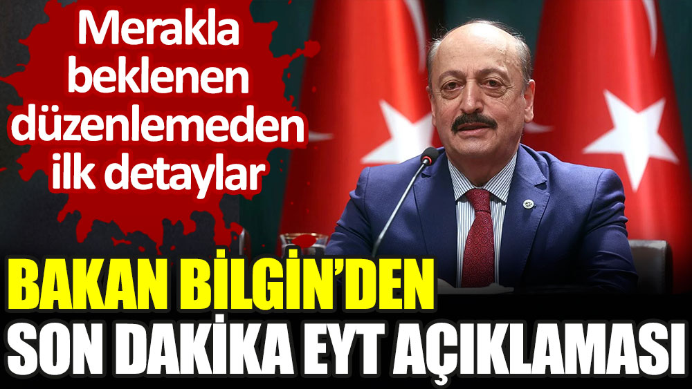 Bakan Bilgin den son dakika EYT açıklaması Merakla beklenen