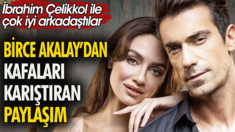 Birce Akalay Dan Kafalar Kar T Ran Brahim Elikkol Payla M Ok