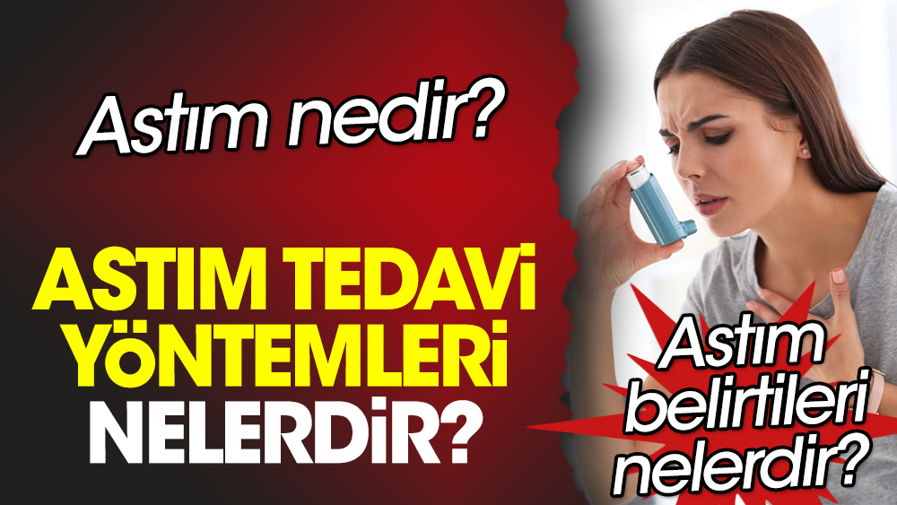 Astım nedir Astım belirtileri nelerdir Astım tedavi yöntemleri nelerdir