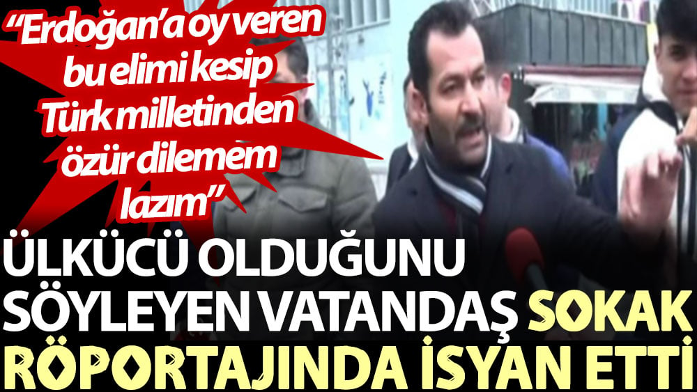 Ülkücü olduğunu söyleyen vatandaş sokak röportajında isyan etti