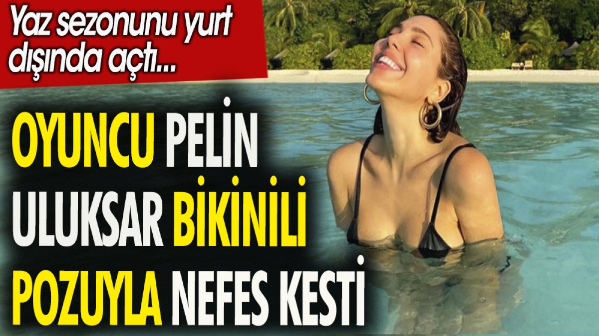 Oyuncu Pelin Uluksar Bikinili Pozuyla Nefes Kesti Yaz Sezonunu Yurt