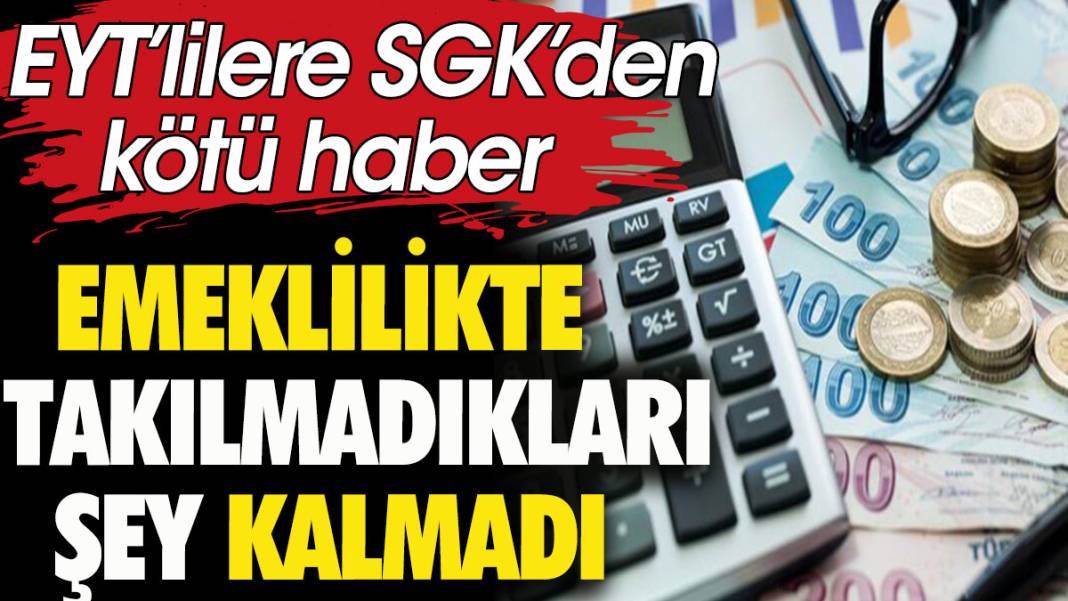 EYT'lilere SGK'dan kötü haber. Emeklilikte takılmadıkları şey kalmadı 1