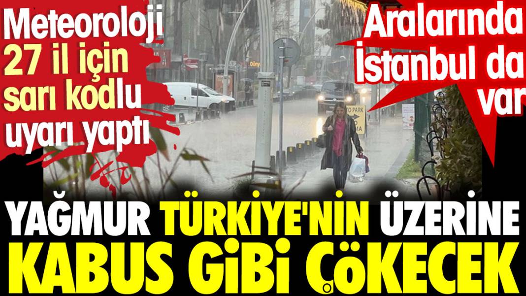 Meteoroloji 27 il için sarı kodlu uyarı yaptı. Aralarında İstanbul da var. Yağmur Türkiye'nin üzerine kabus gibi çökecek 1