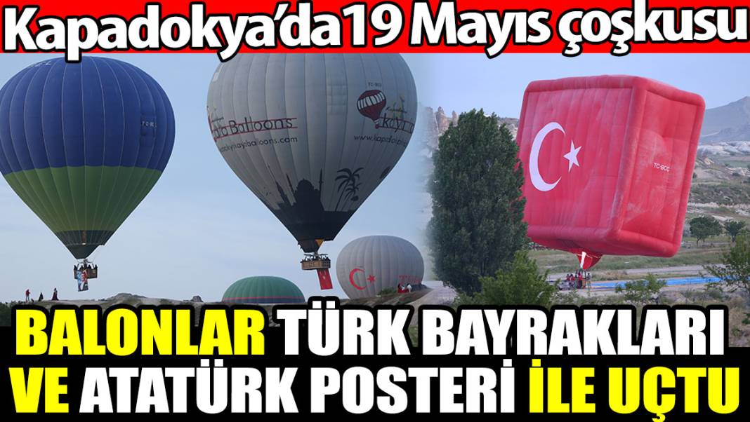Kapadokya’da 19 Mayıs çoşkusu. Balonlar Türk bayrakları ve Atatürk posteri ile uçtu 1