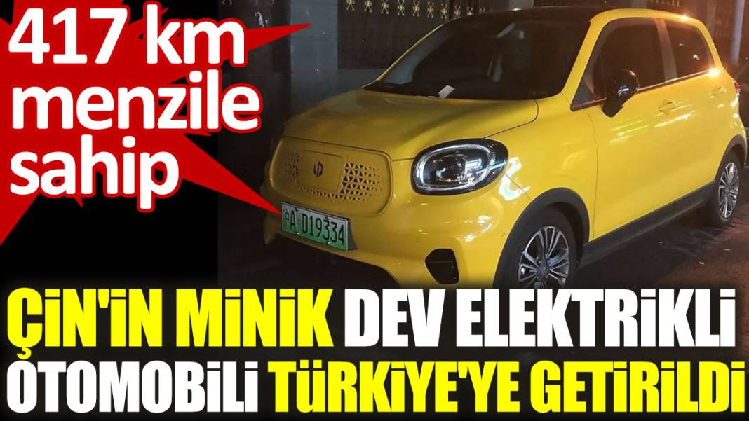 Çin'in minik dev elektrikli otomobili Türkiye'ye getirildi. 417 km menzile sahip 1