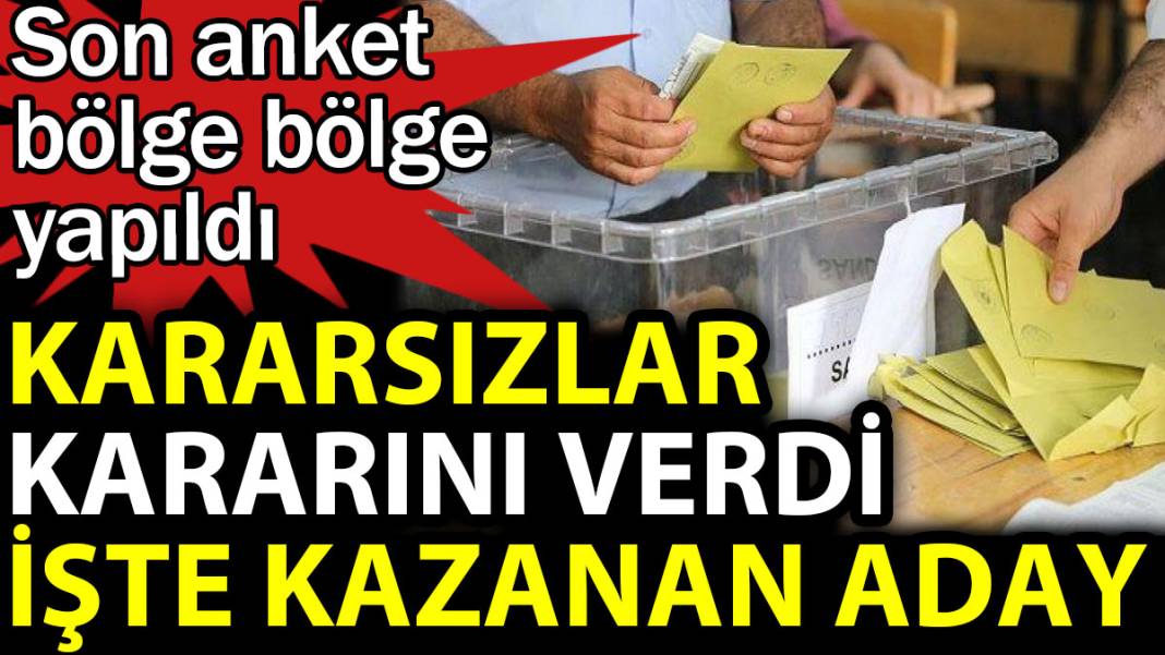 Kararsızlar  kararını verdi. Son anket bölge bölge yapıldı 1