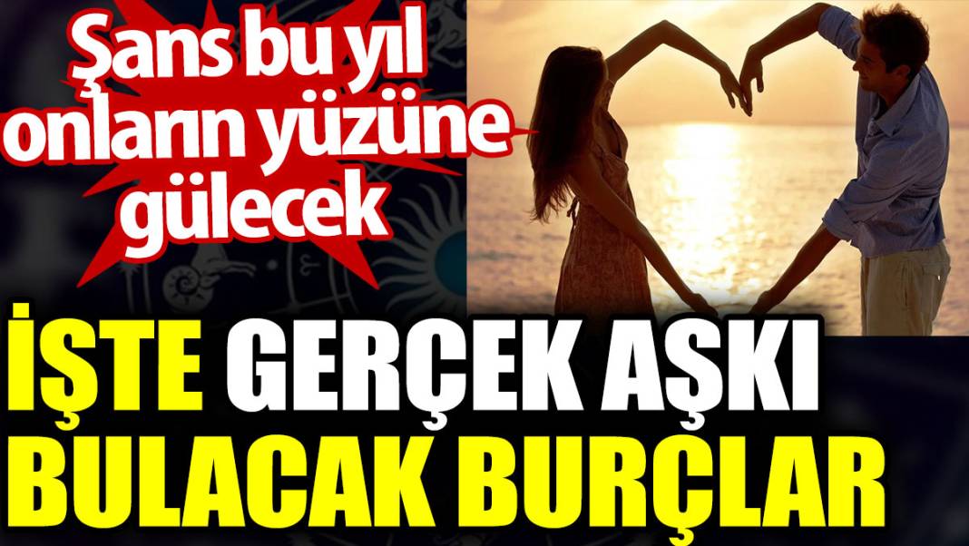 İşte gerçek aşkı bulacak burçlar. Şans bu yıl onların yüzüne gülecek 1