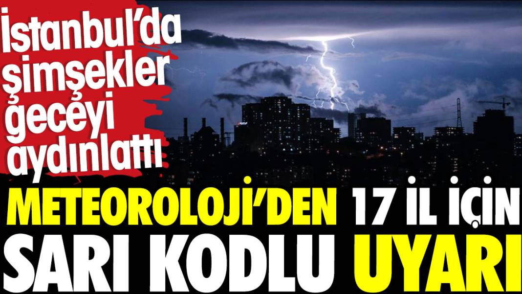 Meteoroloji'den 17 il için sarı kodlu uyarı. İstanbul'da şimşekler geceyi aydınlattı 1