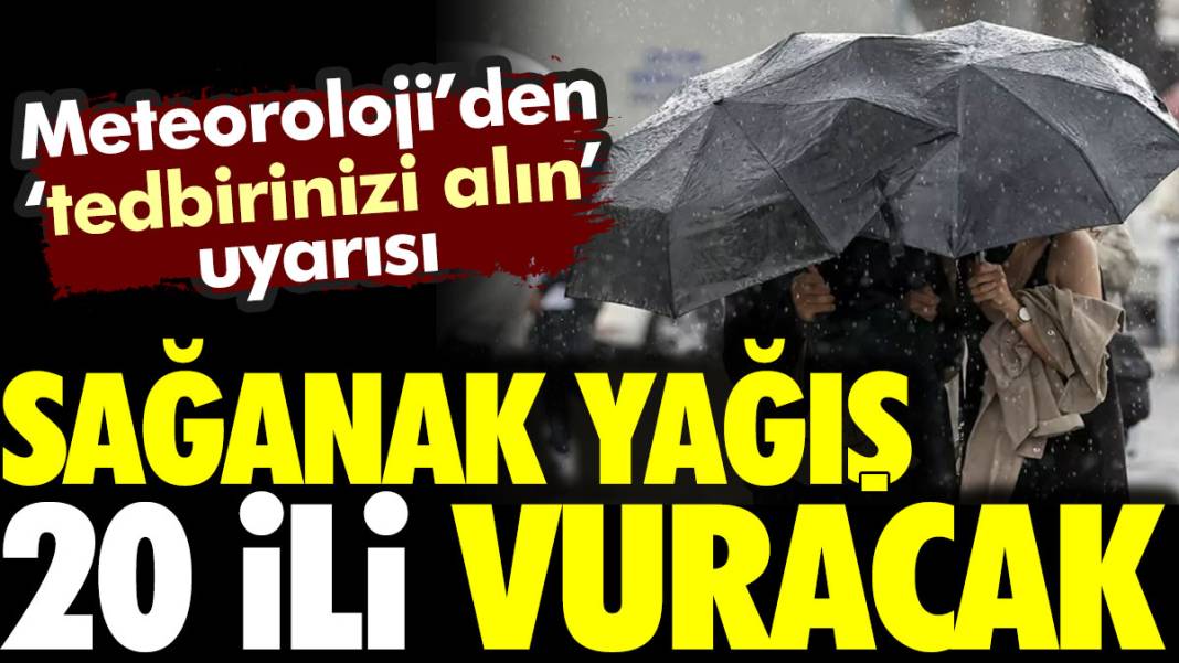 Meteoroloji'den 'tedbirinizi alın' uyarısı. Sağanak 20 ili vuracak 1