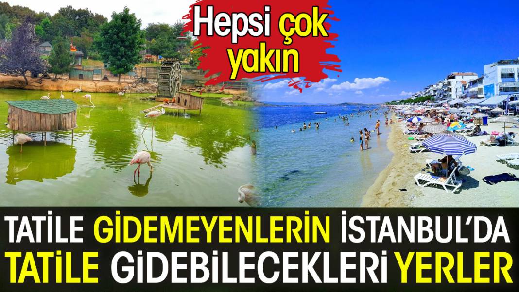 Tatile gidemeyenlerin İstanbul’da tatile gidebilecekleri yerler. Hepsi çok yakın 1