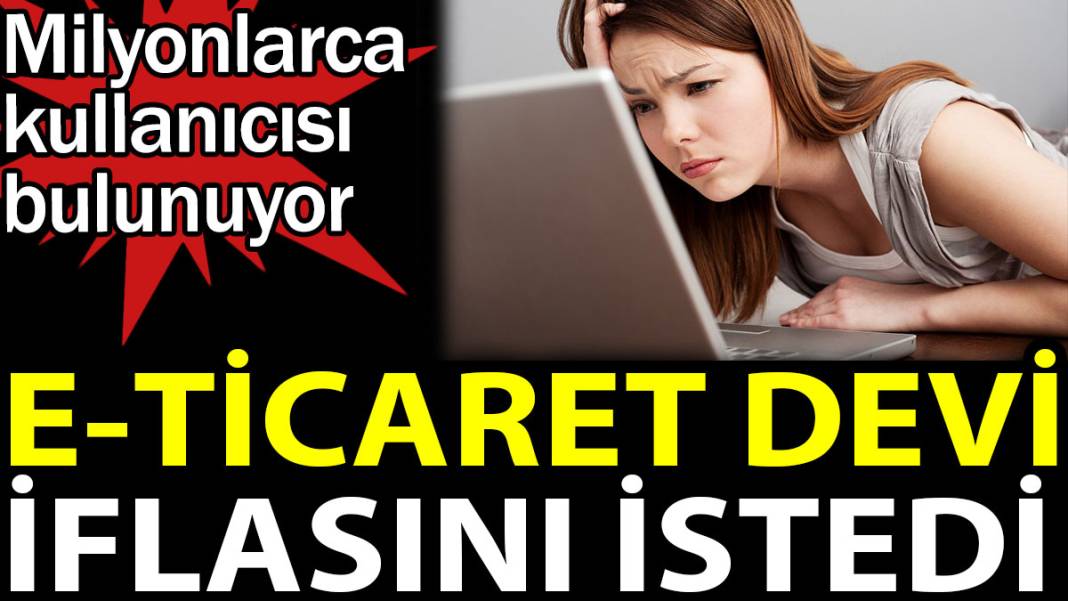 E-Ticaret devi iflasını istedi. Milyonlarca kullanıcısı bulunuyor 1