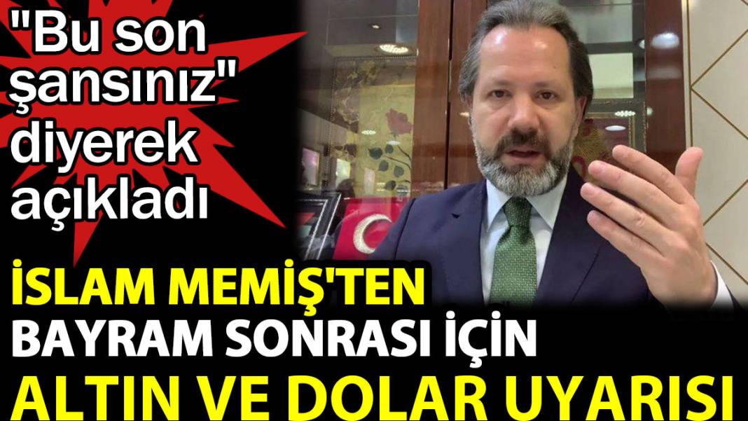 İslam Memiş'ten uçuşa geçen altın ve dolar uyarısı. Bu son şansınız diyerek açıkladı 1