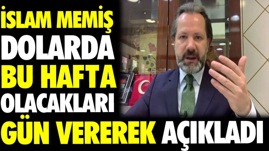 İslam Memiş dolarda bu hafta olacakları gün vererek açıkladı 1