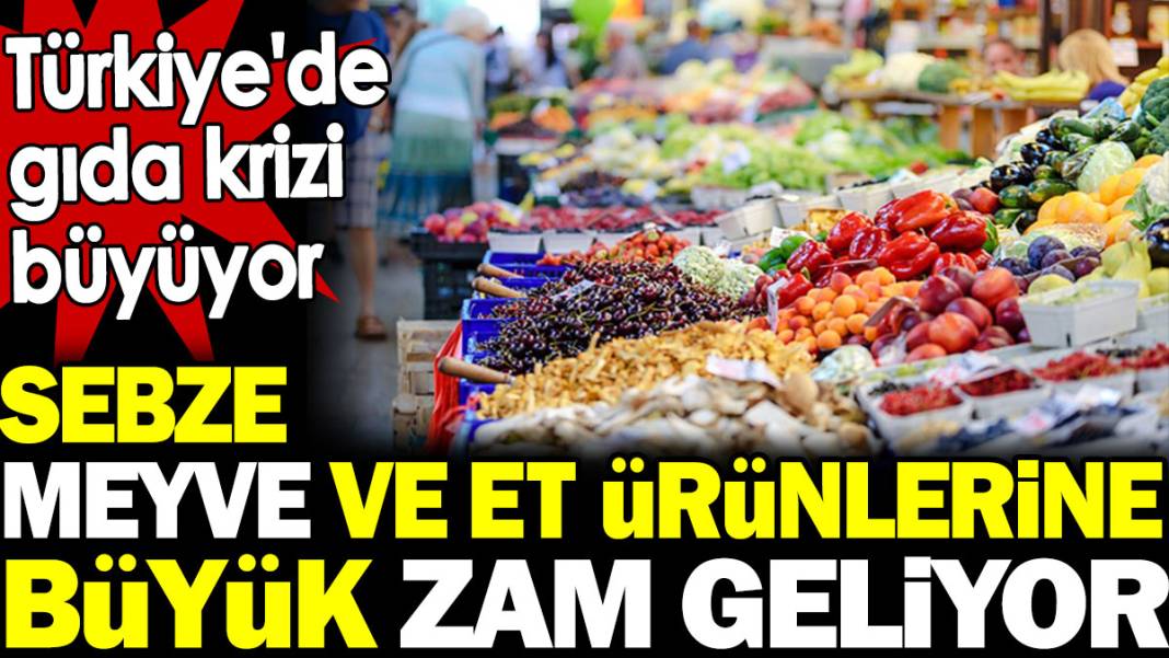 Sebze meyve ve et ürünlerine büyük zam geliyor! Türkiye'de gıda krizi büyüyor 1