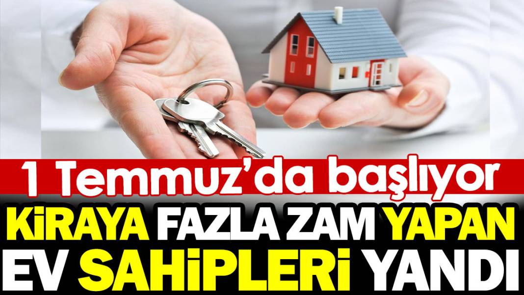 Kiraya fazla zam yapan ev sahipleri yandı. 1 Temmuz'da başlıyor 1