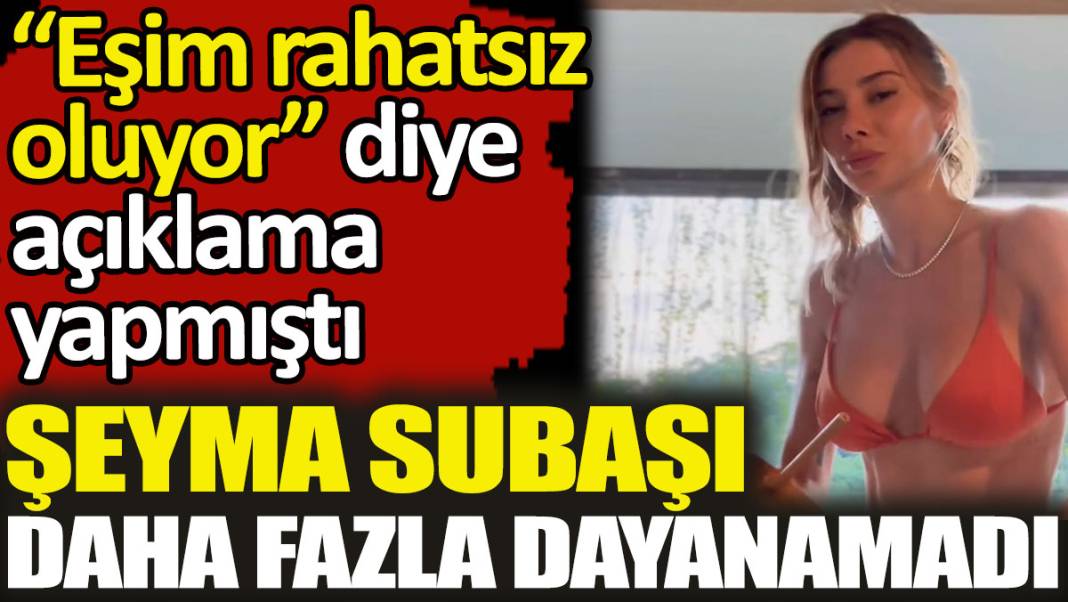 ‘Eşim rahatsız oluyor’ diye açıklama yapmıştı. Şeyma Subaşı daha fazla dayamadı 2