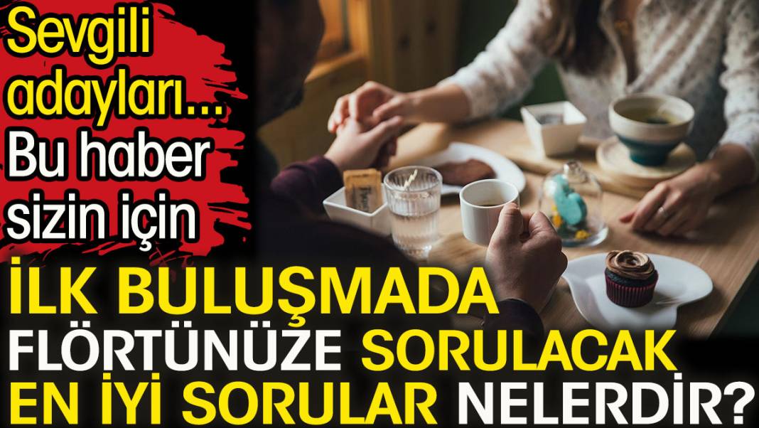 İlk buluşmada flörtünüze sorulacak en iyi sorular nelerdir? Sevgili adayları bu haber sizin için 1