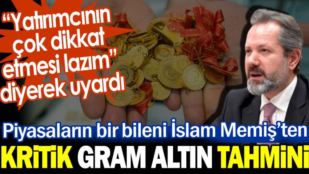 Piyasaların bir bileni İslam Memiş'ten kritik gram altın tahmini: Yatırımcının çok dikkat etmesi lazım 1