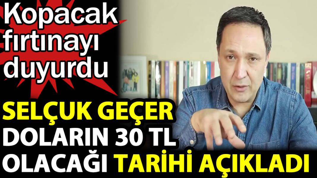 Selçuk Geçer doların 30 TL olacağı tarihi açıkladı. Kopacak fırtınayı duyurdu 1