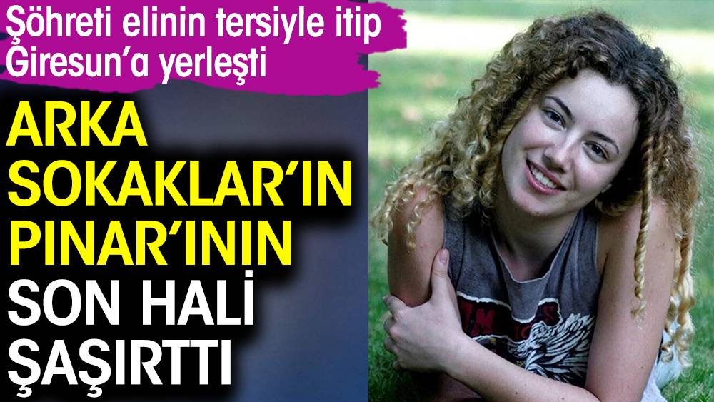 Arka Sokaklar’ın yıldızı Pınar Aydın’ın son hali şaşırttı! Şöhreti elinin tersiyle itip Giresun’a yerleşti 1