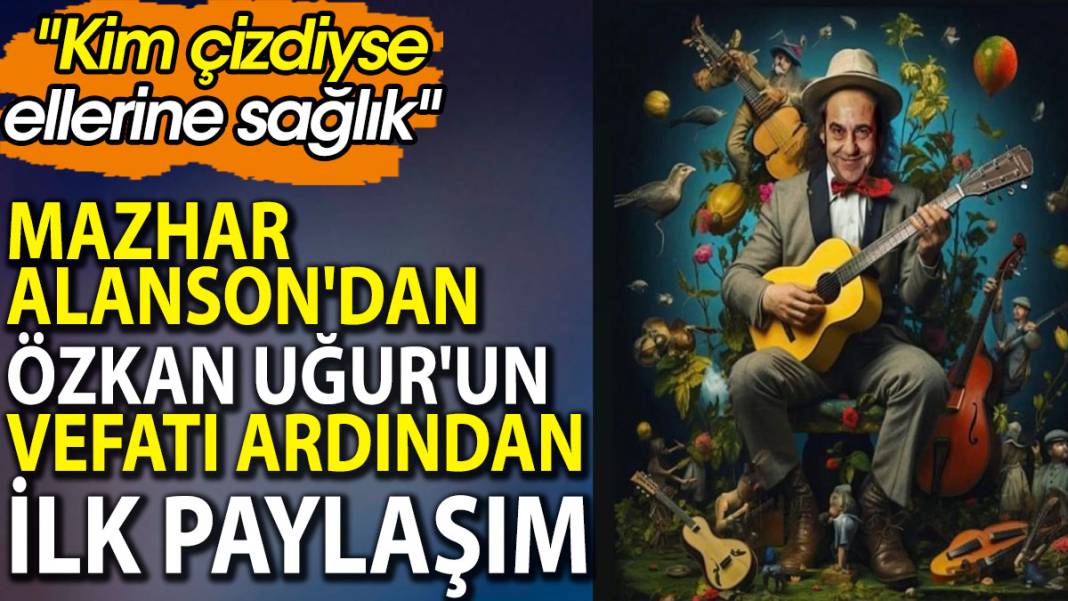 Mazhar Alanson'dan Özkan Uğur'un vefatı ardından ilk paylaşım 1