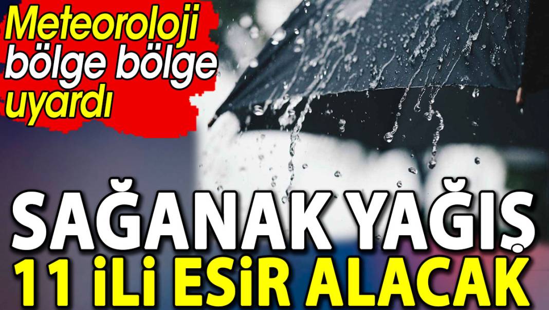 Sağanak yağış 11 ili esir alacak. Meteoroloji bölge bölge uyardı 1