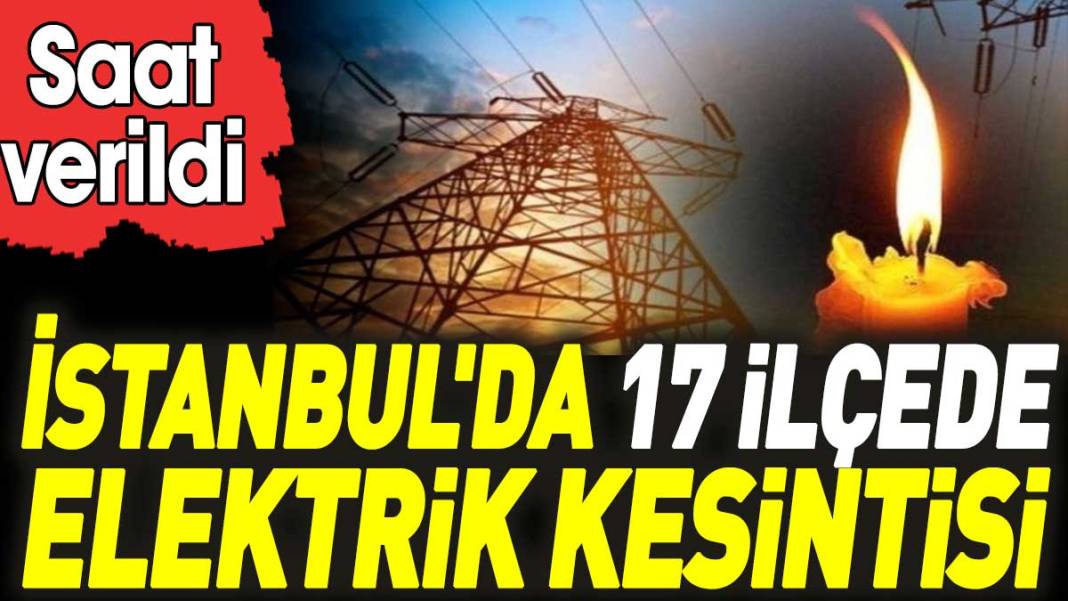 İstanbul'da 17 ilçede elektrik kesintisi. Saat verildi 1