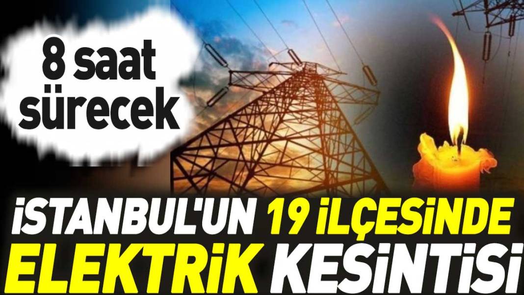 İstanbul'un 19 ilçesinde elektrik kesintisi! 8 saat sürecek 1
