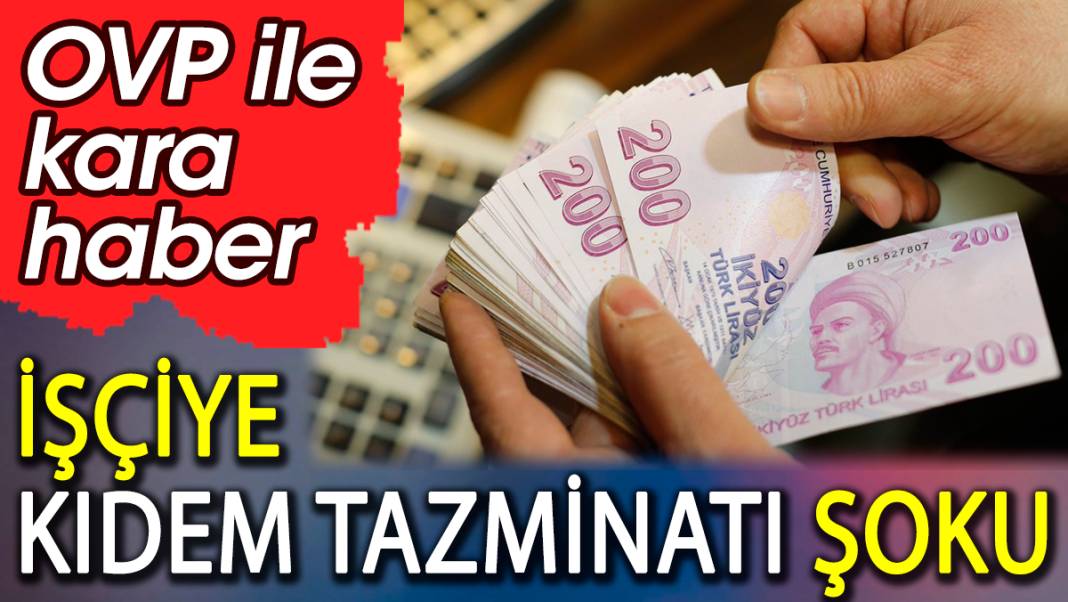 İşçiye kıdem tazminatı şoku. OVP ile kara haber 1