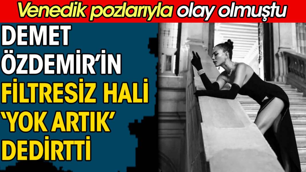 Demet Özdemir’in filtresiz hali ‘yok artık’ dedirtti. Venedik pozlarıyla olay olmuştu 1