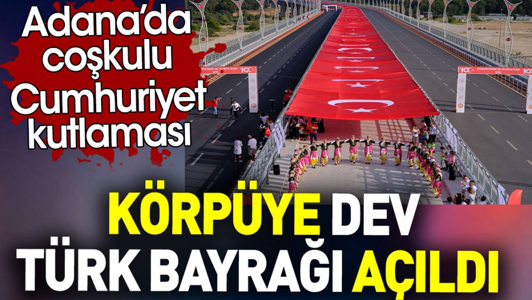 Adana'da köprüye dev Türk bayrağı açıldı. Coşkulu Cumhuriyet kutlaması 1