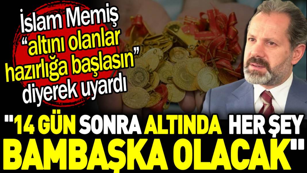 İslam Memiş "altını olanlar hazırlığa başlasın" diyerek uyardı. 14 gün sonra altında her şey bambaşka olacak 1