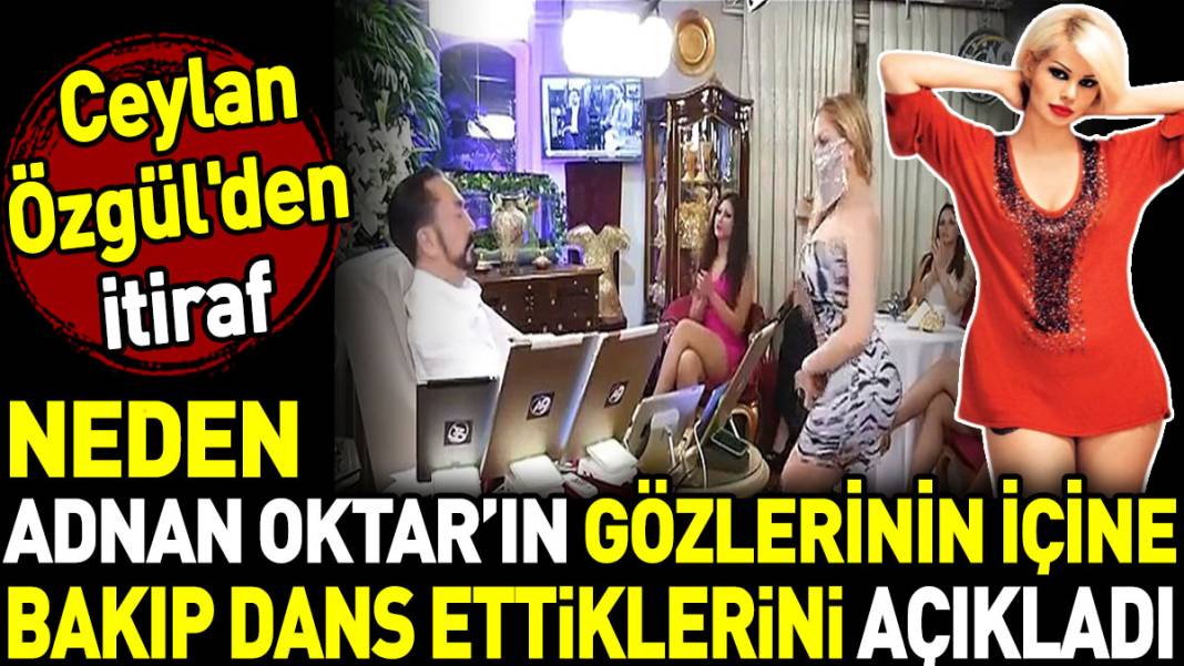 Adnan Oktar’ın gözlerinin içine bakıp neden dans ediyorlardı? Ceylan Özgül'den itiraf 1