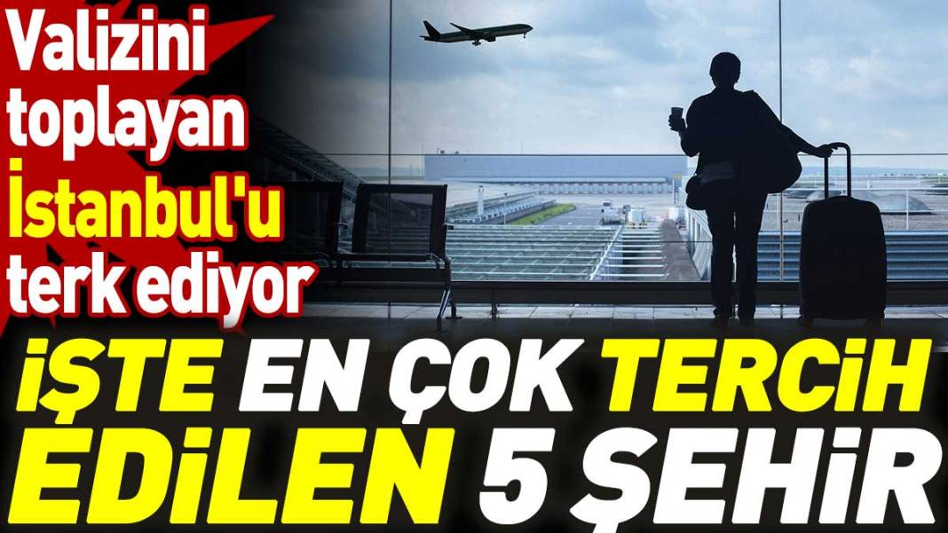 Valizini toplayan İstanbul'u terk ediyor: İşte en çok tercih edilen 5 şehir 1