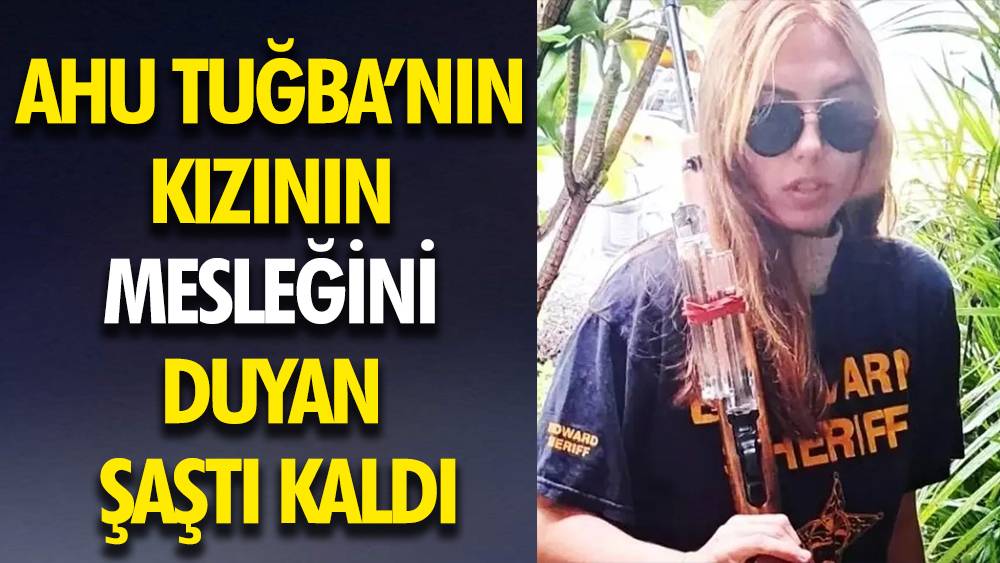 Ahu Tuğba'nın kızının mesleğini duyan şaştı kaldı 1