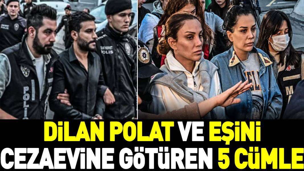 Dilan Polat ve eşini cezaevine götüren 5 cümle 1