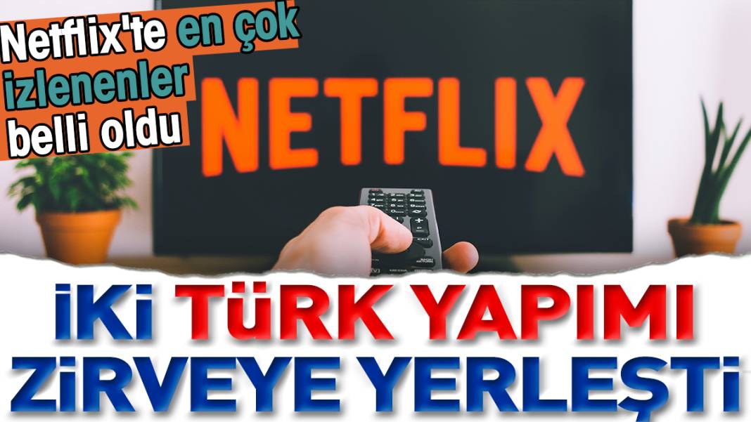 Netflix'te en çok izlenenler belli oldu. İki Türk yapımı zirveye yerleşti 1