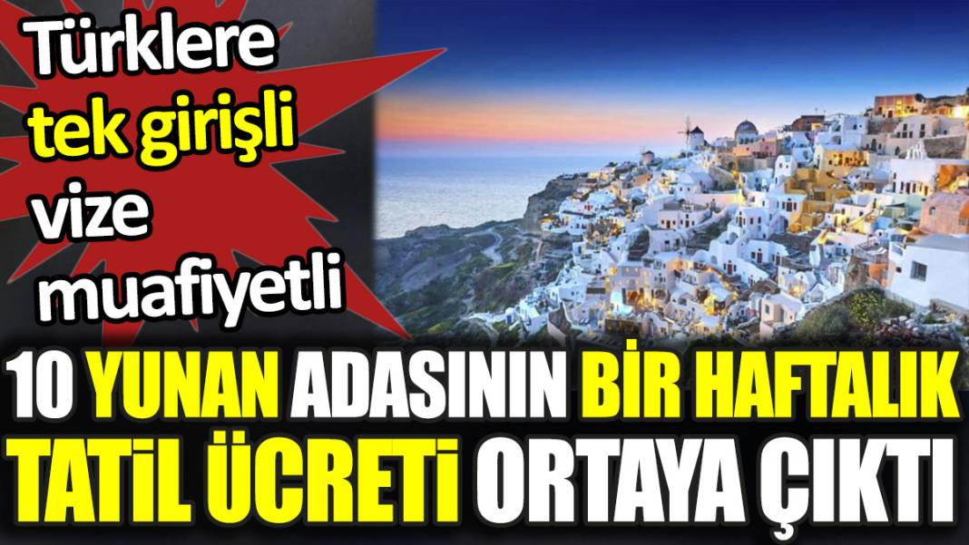 Türklere tek girişli vize muafiyetli 10 Yunan Adası’nın bir haftalık tatil ücreti ortaya çıktı 1